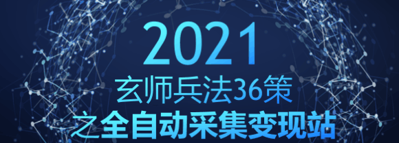 玄师兵法36策之第9策：全自动采集变现站，精准引流月入破万-阿灿说钱