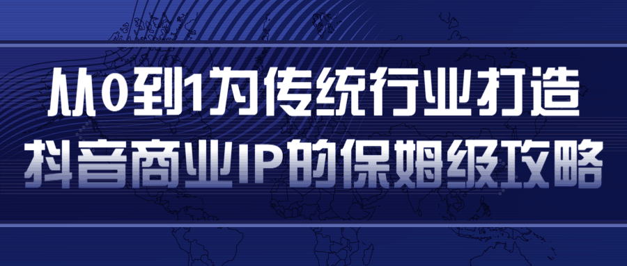 从0到1为传统行业打造抖音商业IP简单高效的保姆级攻略-阿灿说钱