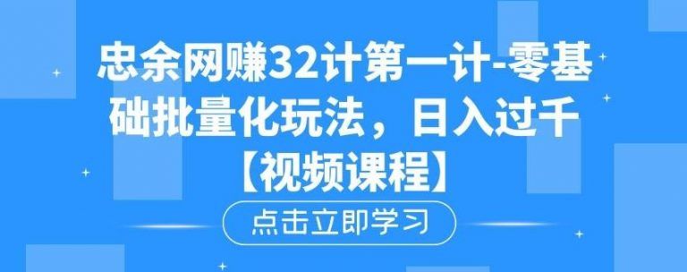 忠余网赚32计第一计-零基础批量化玩法，日入过千冷门赚钱小项目【视频课程】-阿灿说钱