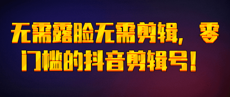 不露脸无需剪辑，零门槛的抖音剪辑号！【视频教程】