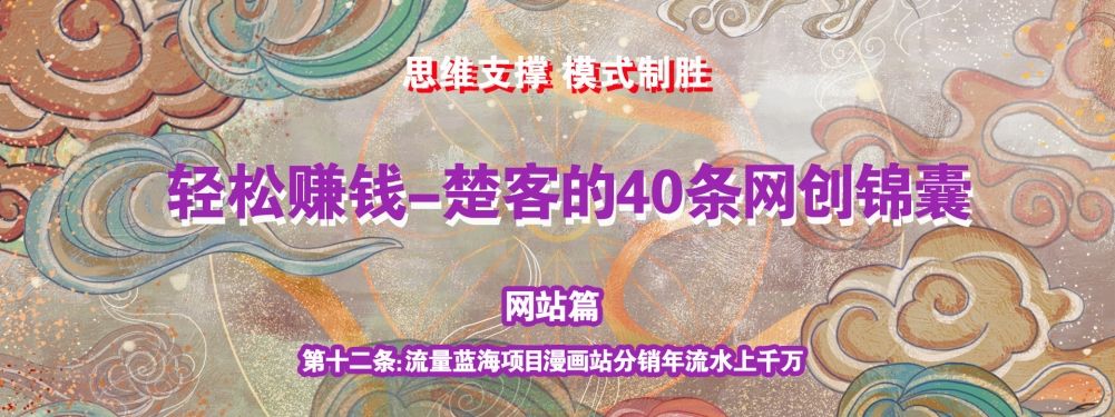 《楚客的40条锦囊-网站篇》第十二条：流量蓝海项目漫画站分销年流水上千万-阿灿说钱