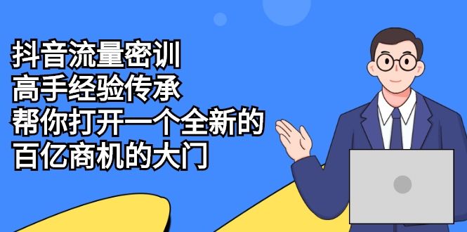 抖音流量密训，高手经验传承，帮你打开一个全新的百亿商机的大门-阿灿说钱