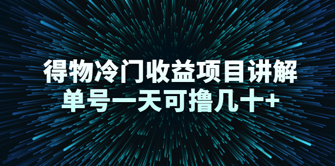 得物冷门收益项目讲解，单号一天可撸几十+-阿灿说钱