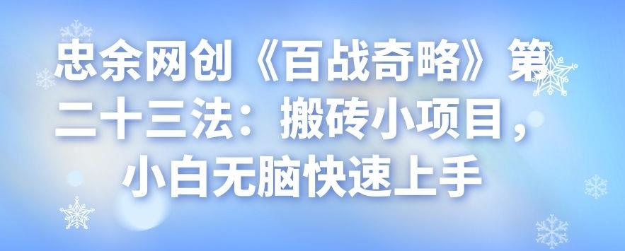 忠余网创《百战奇略》第二十三法：搬砖小项目，小白无脑快速上手-阿灿说钱