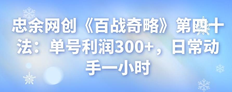 忠余网创《百战奇略》第四十法：单号利润300+，日常动手一小时-阿灿说钱