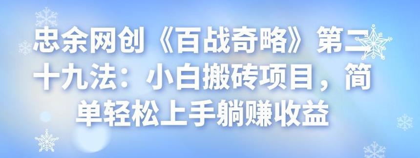 忠余网创《百战奇略》第二十九法：小白搬砖项目，简单轻松上手躺赚收益-阿灿说钱