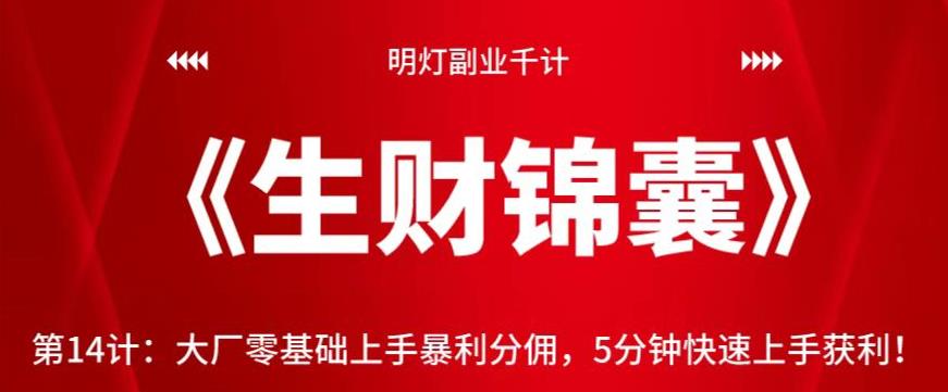 明灯副业千计—《生财锦囊》第14计：大厂零基础上手暴利分佣，5分钟快速上手获利【视频课程】-阿灿说钱