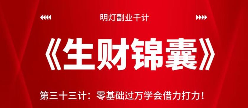 明灯副业千计—《生财锦囊》第三十三计：零基础过万学会借力打力【视频课程】-阿灿说钱