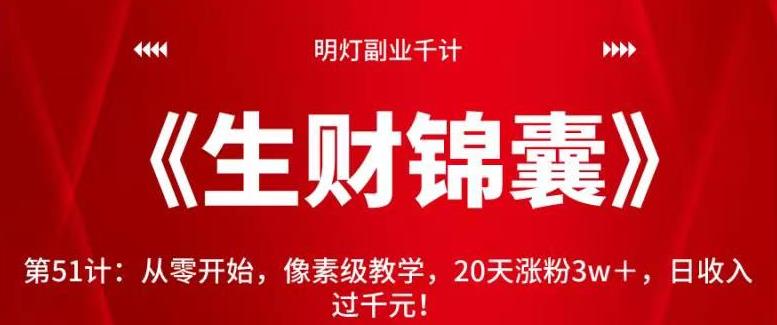 明灯副业千计—《生财锦囊》第51计：从零开始，像素级教学，20天涨粉3w＋，日收入过千元！【视频课程】-阿灿说钱