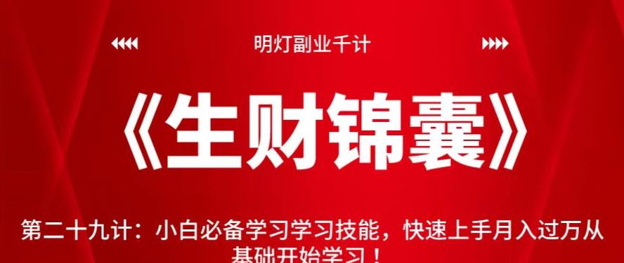 明灯副业千计—《生财锦囊》第二十九计：小白必备学习学习技能，快速上手月入过万从基础开始学习【视频课程】-阿灿说钱