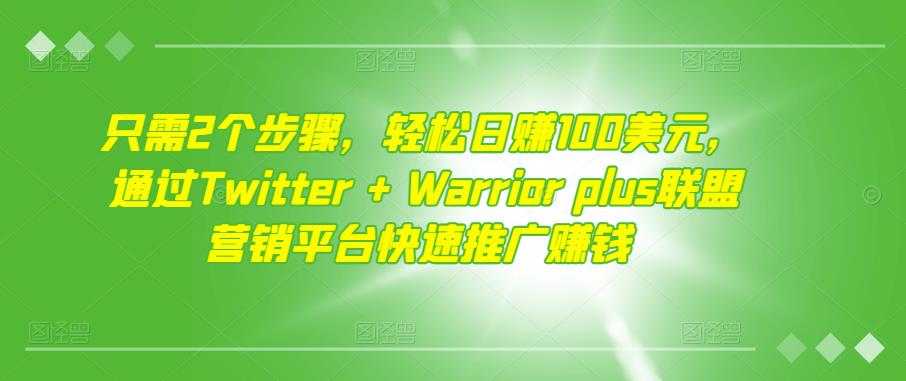 只需2个步骤，轻松日赚100美元，通过Twitter+Warriorplus联盟营销平台快速推广赚钱-阿灿说钱