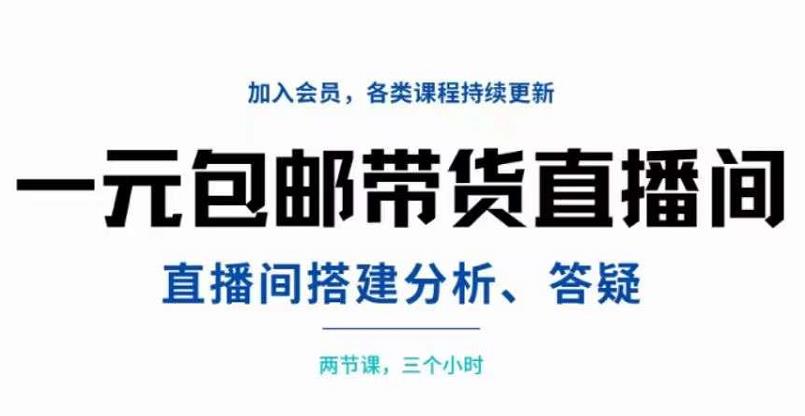 一元包邮带货直播间搭建，两节课三小时，搭建、分析、答疑-阿灿说钱