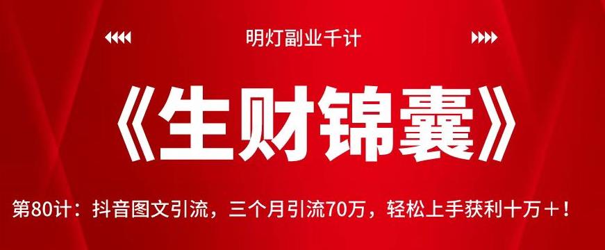 明灯副业千计—《生财锦囊》第80计：抖音图文引流，三个月引流70万，轻松上手获利十万＋！【视频课程】-阿灿说钱