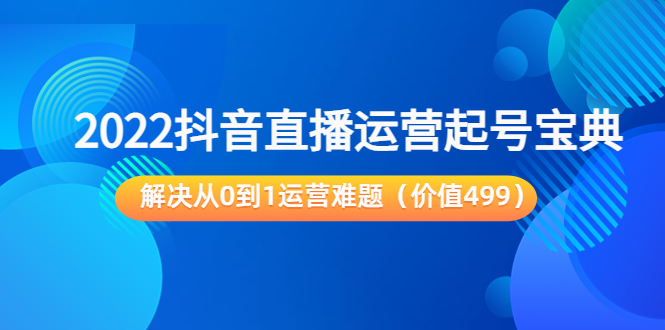 2022抖音直播运营“起号宝典”，解决从0到1运营难题-阿灿说钱