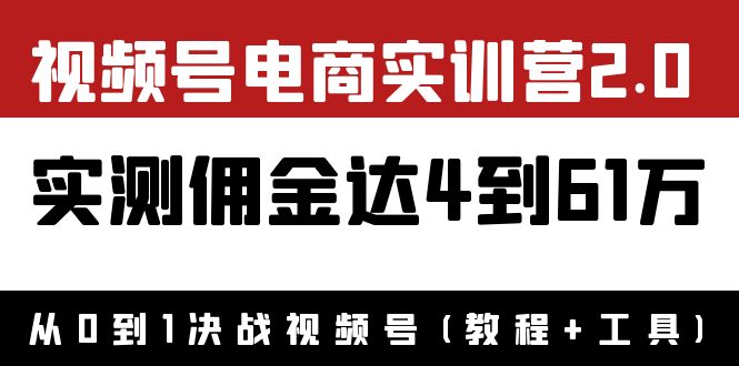 外面收费1900×视频号电商实训营2.0：实测佣金达4到61万（教程+工具）-阿灿说钱