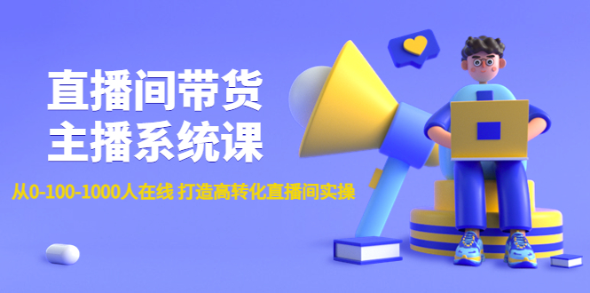 直播间带货主播系统课：从0-100-1000人在线 打造高转化直播间实操-阿灿说钱