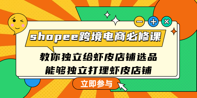 shopee跨境电商必修课：教你独立给虾皮店铺选品，能够独立打理虾皮店铺-阿灿说钱