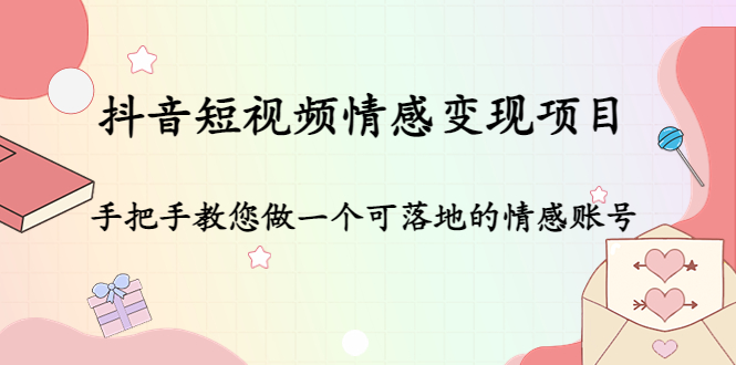 抖音短视频情感变现项目：手把手教您做一个可落地的情感账号-阿灿说钱