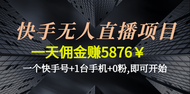 快手无人直播项目，一天佣金赚5876￥一个快手号+1台手机+0粉,即可开始-阿灿说钱