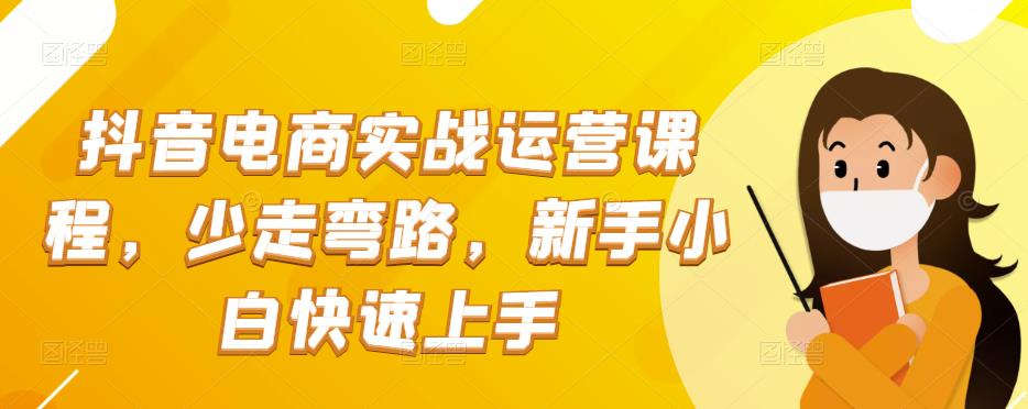 抖音电商实战：抖音小店运营课程，少走弯路，新手小白快速上手