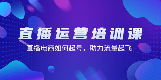 直播运营培训课：直播电商如何起号，助力流量起飞（11节课）-阿灿说钱