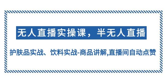 无人直播实操，半无人直播、护肤品实战、饮料实战-商品讲解,直播间自动点赞-阿灿说钱