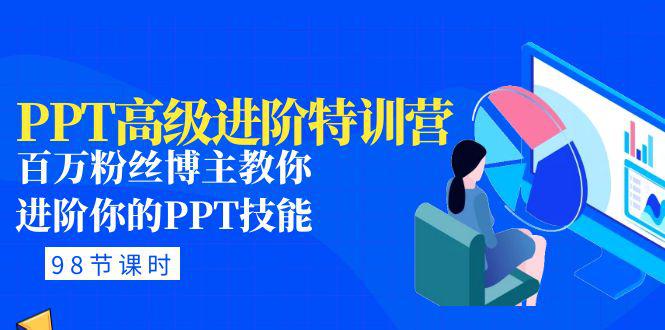 PPT高级进阶特训营：百万粉丝博主教你进阶你的PPT技能(98节课程+PPT素材包)