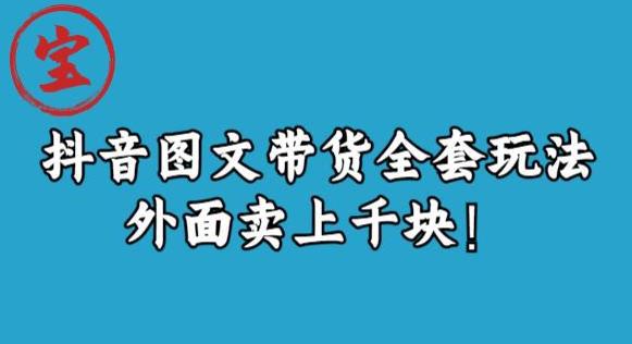 宝哥抖音图文带货：玩转全套玩法，外面卖上千快！_抖汇吧