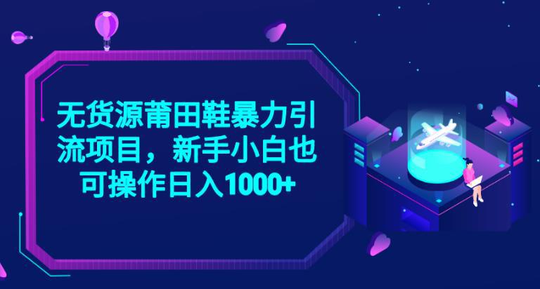 2023无货源莆田鞋暴力引流项目，新手小白也可实操日入1000 【揭秘】