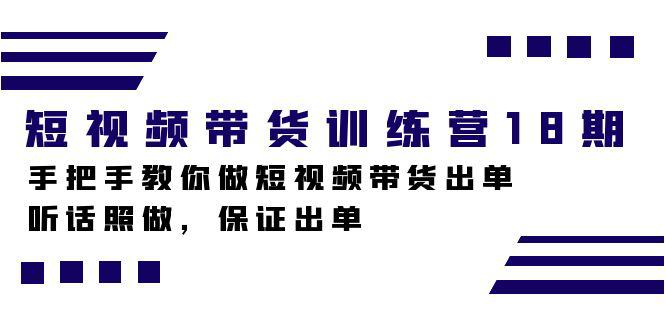 图片[1]-短视频带货训练营18期，手把手教你做短视频带货出单，听话照做，保证出单-阿灿说钱