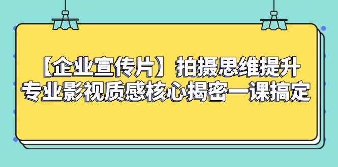 图片[1]-【企业宣传片】拍摄思维提升专业影视质感核心揭密一课搞定-淘金部落