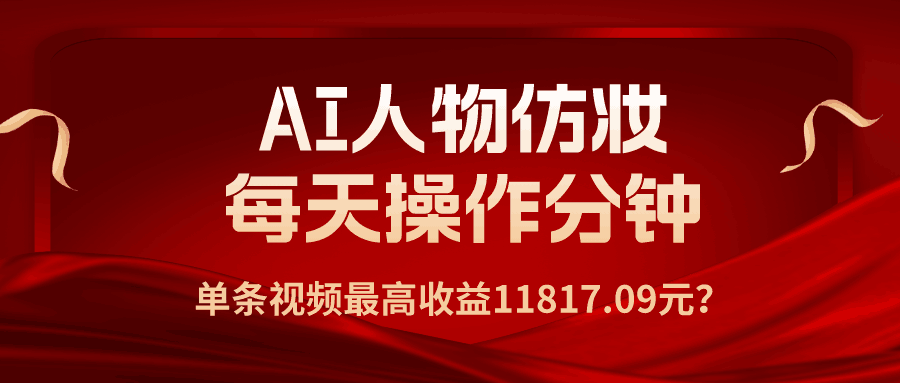 1个学员AI人物仿妆，每天操作3分钟，单条视频最高收益11817.09元？-阿灿说钱