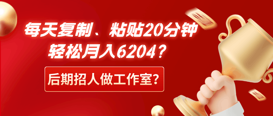 每天复制、粘贴20分钟，轻松月入6204？后期招人做工作室？-阿灿说钱