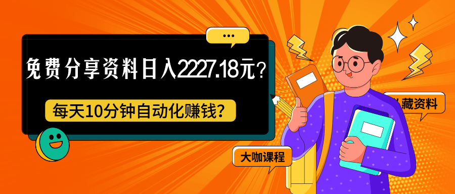 免费分享资料日入2227.18元？每天10分钟自动化赚钱？-阿灿说钱