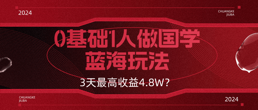 0基础1人做国学蓝海玩法，3天最高收益4.8W？-阿灿说钱