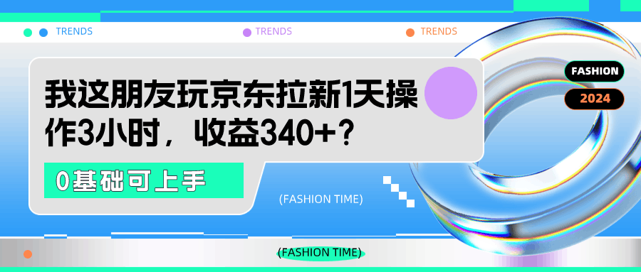 我这朋友玩京东拉新1天操作3小时，收益340+？0基础可上手-阿灿说钱