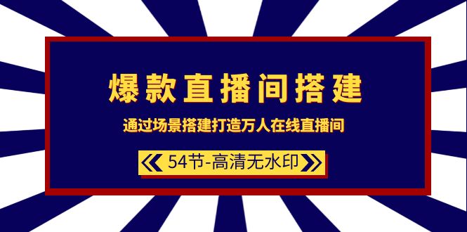 图片[1]-爆款直播间-搭建：通过场景搭建-打造万人在线直播间（54节-高清无水印）-阿灿说钱