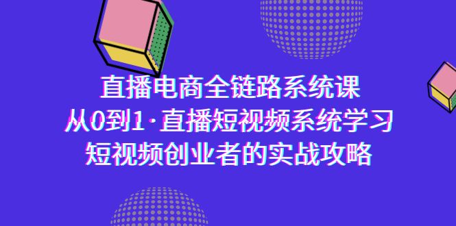 图片[1]-直播电商-全链路系统课，从0到1·直播短视频系统学习，短视频创业者的实战-阿灿说钱