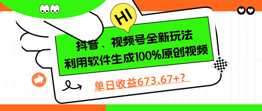 抖音、视频号全新玩法，利用软件生成100%原创视频，单日收益673.67+？-阿灿说钱