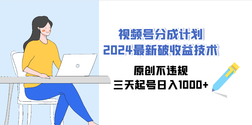 图片[1]-视频号分成计划2024最新破收益技术，原创不违规，三天起号日入1000+-阿灿说钱