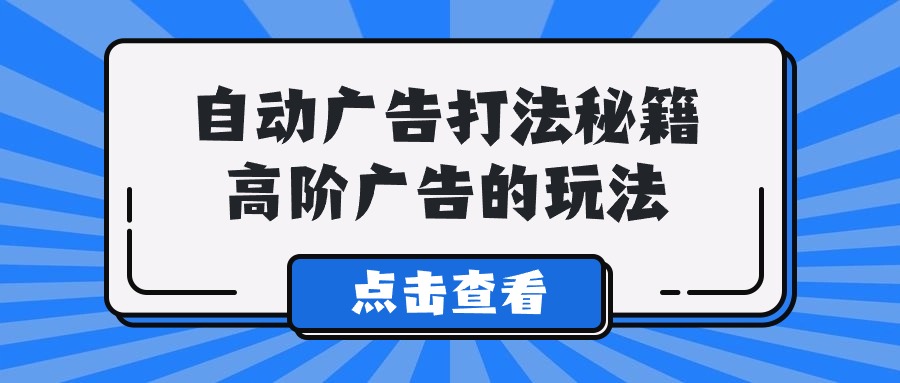 图片[1]-A lice自动广告打法秘籍，高阶广告的玩法-阿灿说钱