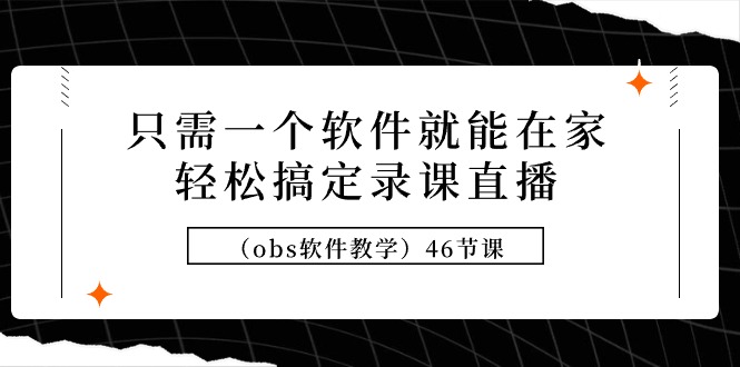 图片[1]-只需一个软件就能在家轻松搞定录课直播（obs软件教学）46节课-阿灿说钱