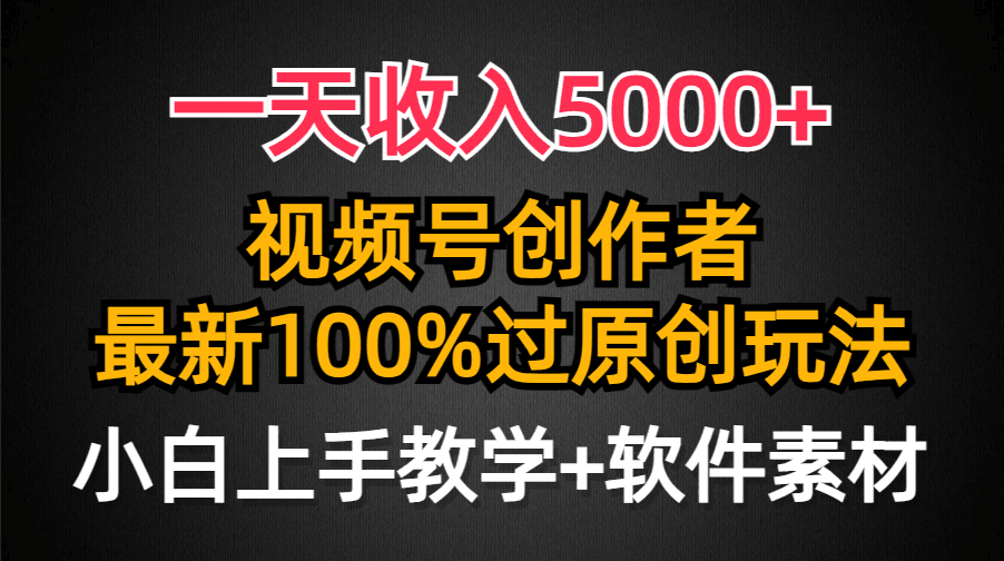 图片[1]-一天收入5000+，视频号创作者，最新100%原创玩法，小白也可以轻松上手操作-阿灿说钱