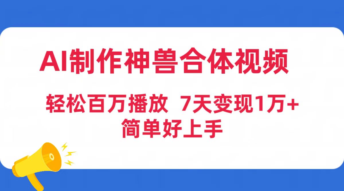 图片[1]-AI制作神兽合体视频，轻松百万播放，七天变现1万+简单好上手（工具+素材）-阿灿说钱