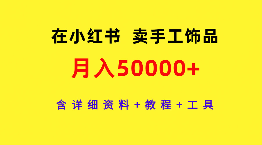 图片[1]-通过小红书卖手工饰品，月入5w+，含详细资料+教程+工具-阿灿说钱