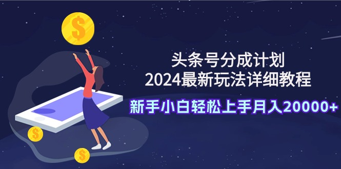 图片[1]-头条号分成计划：2024最新玩法详细教程，新手小白轻松上手月入20000+-阿灿说钱