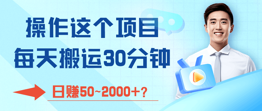 操作这个项目，每天搬运30分钟，日赚50~2000+？-阿灿说钱