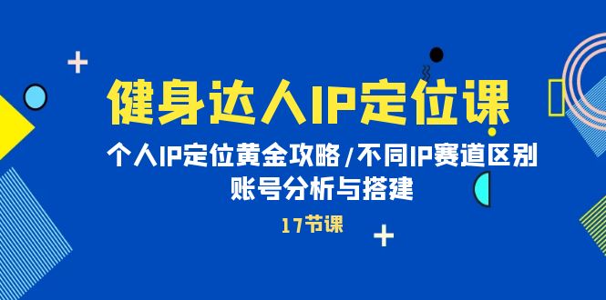 图片[1]-健身达人个人IP课：品牌IP定位黄金攻略/不同IP赛道区别/账号分析与搭建-阿灿说钱