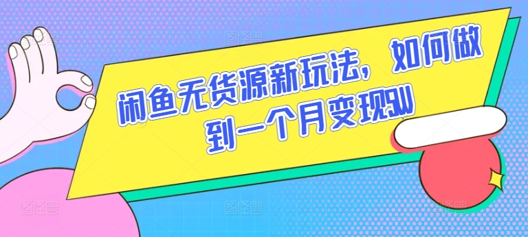 闲鱼无货源新玩法，如何做到一个月变现5W【揭秘】 -1