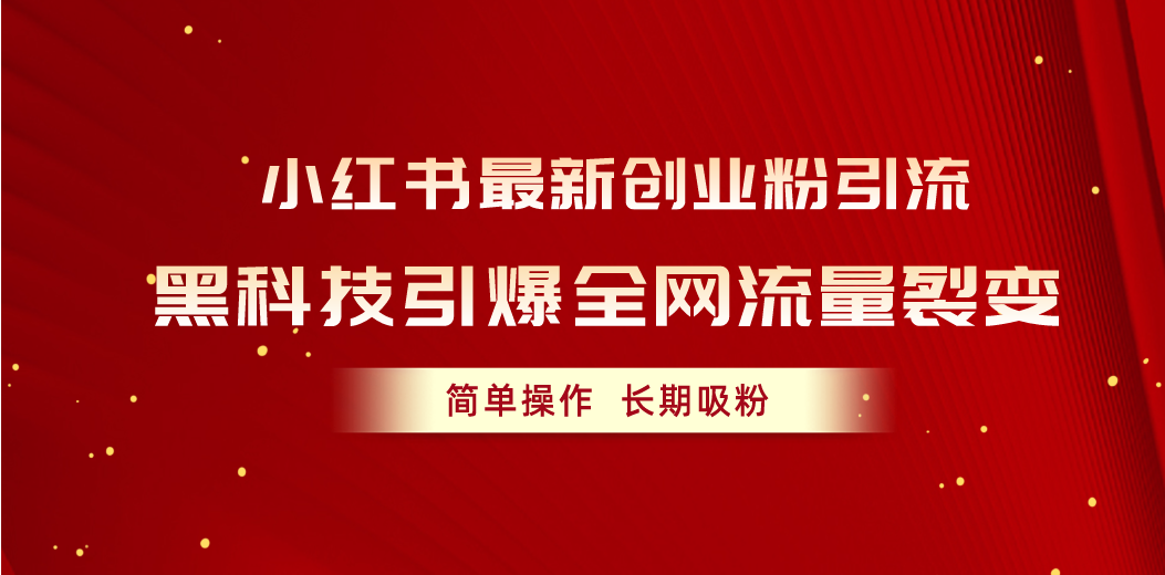 小红书最新创业粉引流，黑科技引爆全网流量裂变，简单操作长期吸粉_抖汇吧